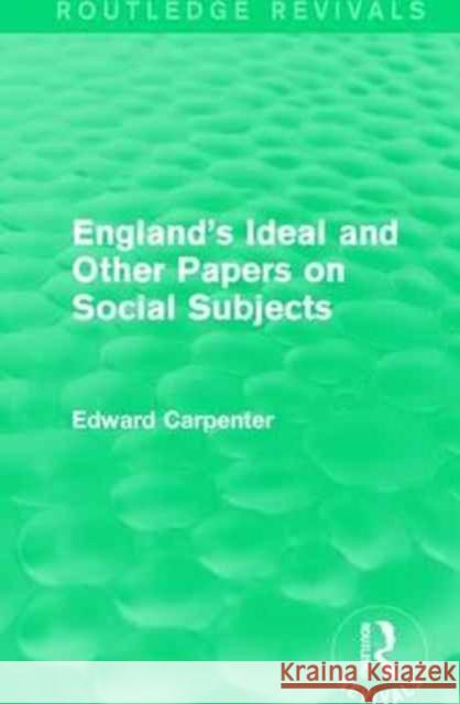 England's Ideal and Other Papers on Social Subjects: And Other Papers on Social Subjects Carpenter, Edward 9781138184497 Routledge - książka