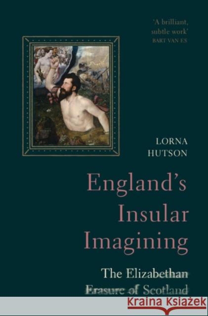 England's Insular Imagining: The Elizabethan Erasure of Scotland Lorna Hutson 9781009253574 Cambridge University Press - książka