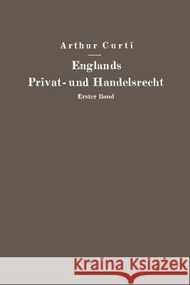 Englands Privat- Und Handelsrecht: Erster Band Personen-, Familien-, Sachen- Und Erbrecht Curti, Arthur 9783642939396 Springer - książka