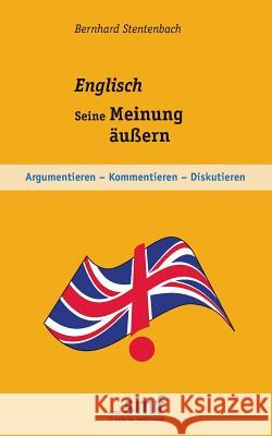 Englisch - Seine Meinung äußern: Argumentieren - Kommentieren - Diskutieren Stentenbach, Bernhard 9783734753213 Books on Demand - książka