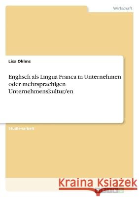 Englisch als Lingua Franca in Unternehmen oder mehrsprachigen Unternehmenskultur/en Lisa Ohlms 9783346705853 Grin Verlag - książka
