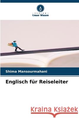 Englisch für Reiseleiter Mansourmahani, Shima 9786208931698 Verlag Unser Wissen - książka