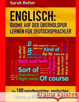 Englisch: Idiome Auf Der Uberholspur Lernen Fur Deutschsprachler: Die 100 meistbenutzten, englischen Idiome mit 600 Beispielsätz Retter, Sarah 9781974280124 Createspace Independent Publishing Platform - książka