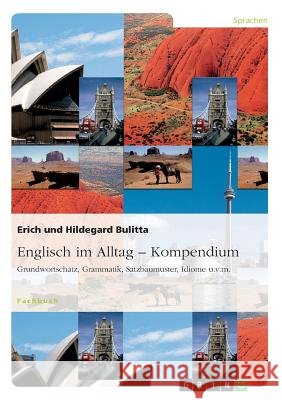 Englisch im Alltag - Kompendium: Grundwortschatz, Grammatik, Satzbaumuster, Idiome u.v.m. Bulitta, Erich 9783656977131 Grin Verlag Gmbh - książka