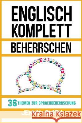 Englisch komplett beherrschen: 36 Themen zur Sprachbeherrschung Jenny Smith 9781503384286 Createspace Independent Publishing Platform - książka