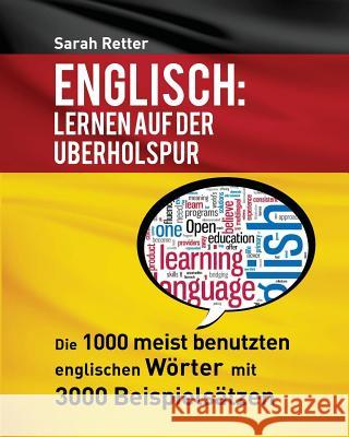 Englisch: Lernen Auf Der Uberholspur: Die 1000 meist benutzten englischen Wörter mit 3000 Beispielsätzen. Retter, Sarah 9781530040377 Createspace Independent Publishing Platform - książka