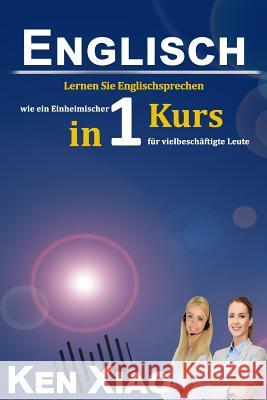 Englisch: Lernen Sie Englischsprechen Wie Ein Einheimischer in Nur Einem Kurs F Eng English Ken Xiao 9781987737745 Createspace Independent Publishing Platform - książka