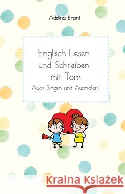 Englisch Lesen und Schreiben mit Tom: Auch Singen und Ausmalen! Niveaustufe A1 Brant, Adelina 9798741925348 Independently Published - książka