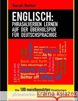 Englisch: Phrasalverben Lernen auf Der Uberholspur Fur Deutschsprachige: Die 100 meistbenutzten englischen Phrasalverben mit 600 Retter, Sarah 9781976388330 Createspace Independent Publishing Platform - książka