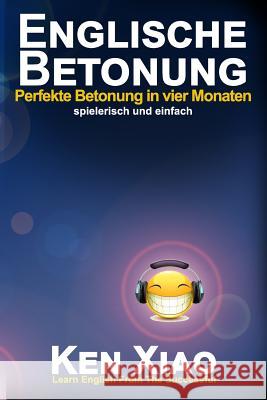 Englische Betonung: Perfekte Betonung in vier Monaten, spielerisch und einfach Ken Xiao 9781949916041 Fluent English Publishing - książka