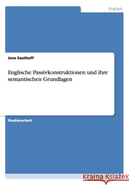 Englische Passivkonstruktionen und ihre semantischen Grundlagen Jens Saathoff 9783656051077 Grin Verlag - książka