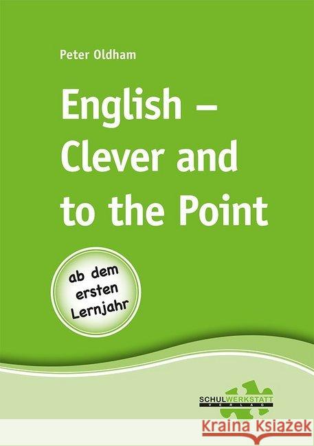 English - Clever and to the Point : Ab dem ersten Lernjahr Oldham, Peter 9783940257352 Schulwerkstatt - książka