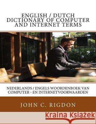 English / Dutch Dictionary of Computer and Internet Terms: Nederlands / Engels Woordenboek van computer - en internetvoorwaarden Rigdon, John C. 9781546977131 Createspace Independent Publishing Platform - książka