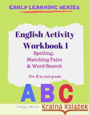 English Activity Workbook 1: Spelling, Matching Pairs & Word Search, Pre-K to 2nd Grade Paige Moss 9781073072354 Independently Published - książka