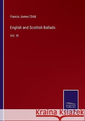 English and Scottish Ballads: Vol. VI Francis James Child 9783375102784 Salzwasser-Verlag - książka