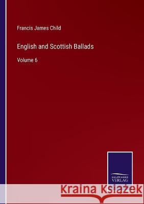 English and Scottish Ballads: Volume 6 Francis James Child 9783752593686 Salzwasser-Verlag - książka