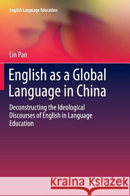 English as a Global Language in China: Deconstructing the Ideological Discourses of English in Language Education Pan, Lin 9783319350011 Springer - książka