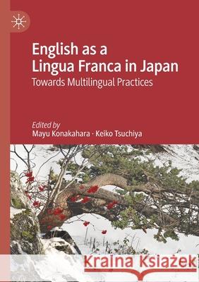 English as a Lingua Franca in Japan: Towards Multilingual Practices Mayu Konakahara Keiko Tsuchiya 9783030332907 Palgrave MacMillan - książka