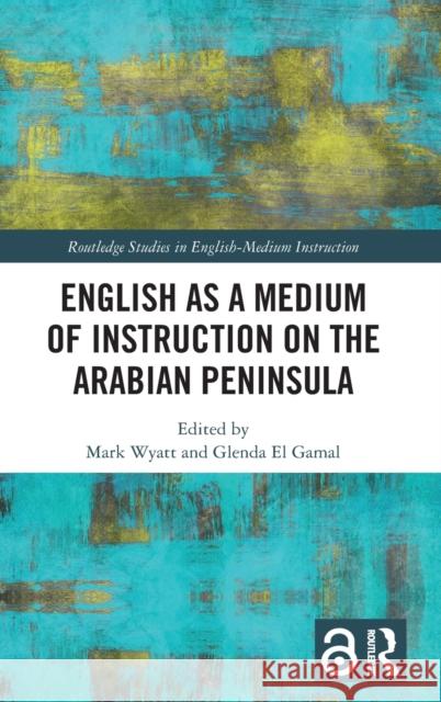 English as a Medium of Instruction on the Arabian Peninsula Mark Wyatt Glenda El Gamal 9781032024936 Routledge - książka