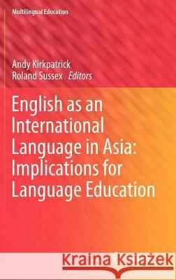 English as an International Language in Asia: Implications for Language Education Andy Kirkpatrick Roland Sussex 9789400745773 Springer - książka
