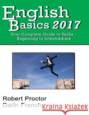 English Basics 2017: Your Complete Guide to Verbs Robert C. Proctor 9781542426855 Createspace Independent Publishing Platform - książka