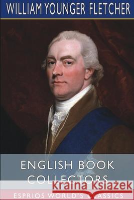 English Book Collectors (Esprios Classics): Edited by Alfred Pollard Fletcher, William Younger 9781006773204 Blurb - książka
