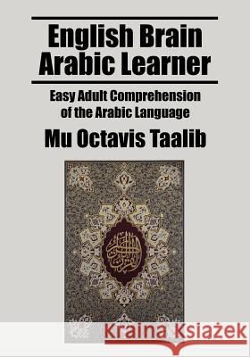 English Brain Arabic Learner: Easy Adult Comprehension of the Arabic Language Taalib, Mu Octavis 9781432780975 Outskirts Press - książka