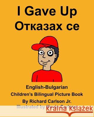 English-Bulgarian I Gave Up Children's Bilingual Picture Book Richard Carlso Kevin Carlson 9781984246325 Createspace Independent Publishing Platform - książka