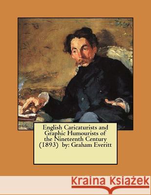 English Caricaturists and Graphic Humourists of the Nineteenth Century (1893) by: Graham Everitt / William Rodgers Richardson / Everitt, Graham 9781979026048 Createspace Independent Publishing Platform - książka