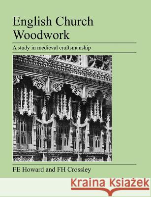 English Church Woodwork F. E. Howard F. H. Crossley 9781905217656 Jeremy Mills Publishing - książka