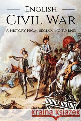 English Civil War: A History From Beginning to End [Booklet] Hourly History 9781537585178 Createspace Independent Publishing Platform - książka