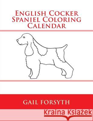 English Cocker Spaniel Coloring Calendar Gail Forsyth 9781505214895 Createspace - książka