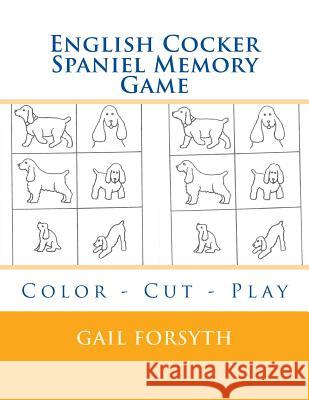 English Cocker Spaniel Memory Game: Color - Cut - Play Gail Forsyth 9781518893780 Createspace Independent Publishing Platform - książka