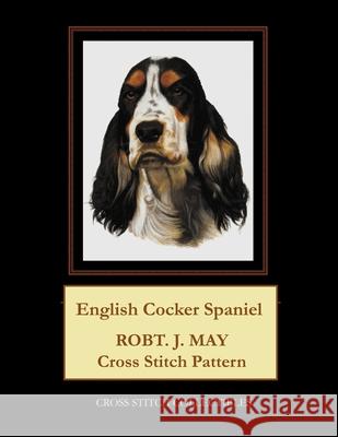 English Cocker Spaniel: Robt. J. May Cross Stitch Pattern Cross Stitch Collectibles Kathleen George 9781981667741 Createspace Independent Publishing Platform - książka