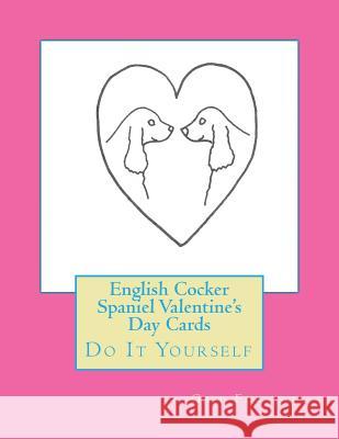 English Cocker Spaniel Valentine's Day Cards: Do It Yourself Gail Forsyth 9781522807377 Createspace Independent Publishing Platform - książka