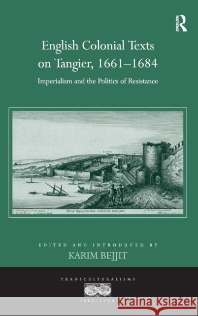 English Colonial Texts on Tangier, 1661-1684: Imperialism and the Politics of Resistance Bejjit, Karim 9781472457882 Ashgate Publishing Limited - książka