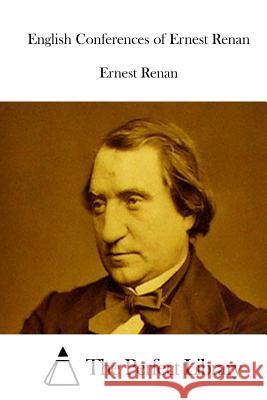 English Conferences of Ernest Renan Ernest Renan The Perfect Library 9781512159981 Createspace - książka