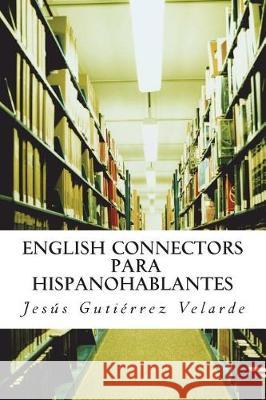 English connectors para hispanohablantes Gutierrez Velarde, Jesus 9781724203267 Createspace Independent Publishing Platform - książka