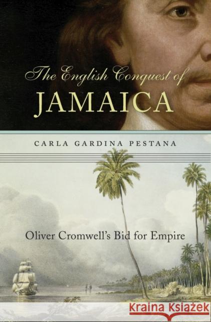 English Conquest of Jamaica: Oliver Cromwell's Bid for Empire Pestana, Carla Gardina 9780674737310 Belknap Press - książka