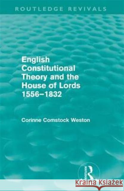 English Constitutional Theory and the House of Lords 1556-1832 (Routledge Revivals) Weston, Corinne 9780415578769 Taylor and Francis - książka