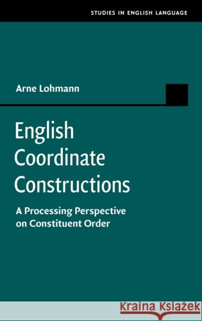 English Coordinate Constructions: A Processing Perspective on Constituent Order Lohmann, Arne 9781107040885 Cambridge University Press - książka