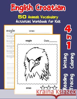 English Croatian 50 Animals Vocabulary Activities Workbook for Kids: 4 in 1 reading writing tracing and coloring worksheets Irene Nyman 9781072099246 Independently Published - książka
