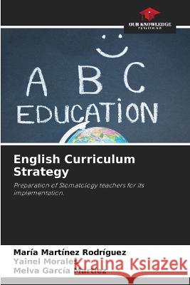 English Curriculum Strategy Maria Martinez Rodriguez Yainel Morales Melva Garcia Martiez 9786205841310 Our Knowledge Publishing - książka