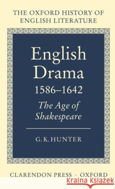 English Drama 1586-1642: The Age of Shakespeare Hunter, G. K. 9780198122135 Oxford University Press, USA - książka