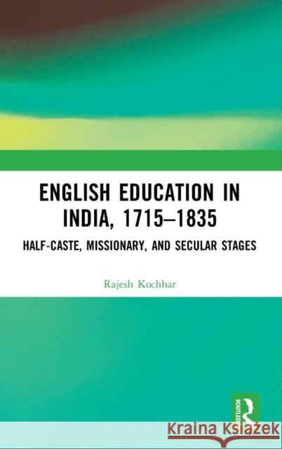 English Education in India, 1715-1835: Half-Caste, Missionary, and Secular Stages Kochhar, Rajesh 9780367322632 Routledge Chapman & Hall - książka