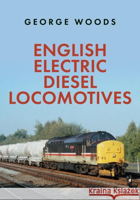 English Electric Diesel Locomotives George Woods 9781398101913 Amberley Publishing - książka