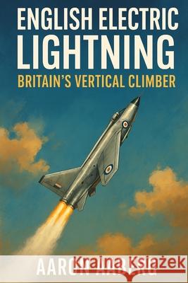 English Electric Lightning: Britain's Vertical Climber Aaron Aaberg 9781970852134 Independently Published - książka