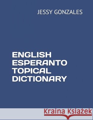 English Esperanto Topical Dictionary Gonzales, Jessy 9798629451440 Independently Published - książka