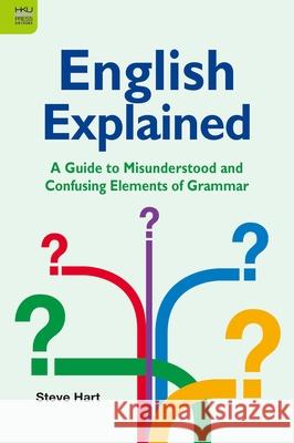 English Explained: A Guide to Misunderstood and Confusing Elements of Grammar Steve Hart 9789888528431 Hong Kong University Press - książka