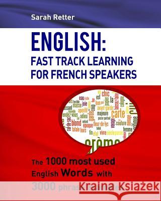 English: Fast Track Learning For French Speakers: The 1000 most used English words with 3.000 phrase examples Retter, Sarah 9781530864522 Createspace Independent Publishing Platform - książka